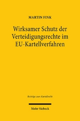 Wirksamer Schutz der Verteidigungsrechte im EU-Kartellverfahren - Martin Fink