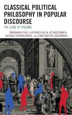 Classical Political Philosophy in Popular Discourse - Zbigniew Rau, Katarzyna M. Staszynska, Maciej Chmielinski, Krzysztof Zago´rski