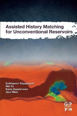 Assisted History Matching for Unconventional Reservoirs - Sutthaporn Tripoppoom, Wei Yu, Kamy Sepehrnoori, Jijun Miao