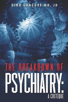 The Breakdown Of Psychiatry - Jd Dinu Gangure