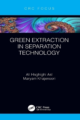 Green Extraction in Separation Technology - Ali Haghighi Asl, Maryam Khajenoori