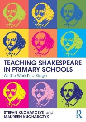 Teaching Shakespeare in Primary Schools - Stefan Kucharczyk, Maureen Kucharczyk