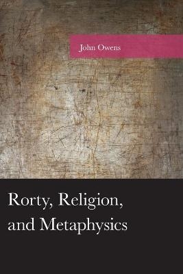Rorty, Religion, and Metaphysics - John Owens