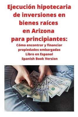 Ejecución hipotecaria de inversiones en bienes raíces en Arizona para principiantes - Neilson Roberts