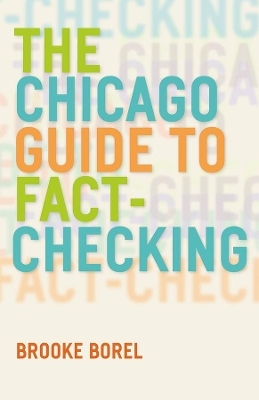 The Chicago Guide to Fact–Checking - Brooke Borel