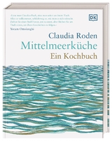 Mittelmeerküche. Ein Kochbuch - Claudia Roden