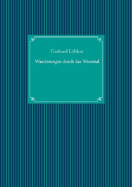 Wanderungen durch das Wesertal - Gerhard Löbker