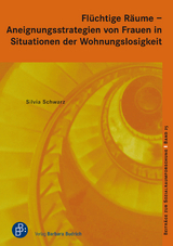 Flüchtige Räume – Aneignungsstrategien von Frauen in Situationen der Wohnungslosigkeit - Silvia Schwarz