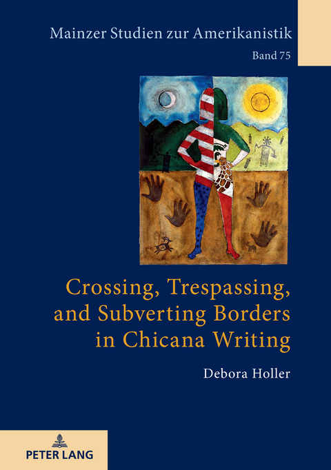 Crossing, Trespassing, and Subverting Borders in Chicana Writing - Debora Holler