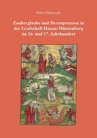 Zauberglaube und Hexenprozesse in der Grafschaft Hanau-Münzenberg im 16. und 17. Jahrhundert (Berichte aus der Geschichtswissenschaft)