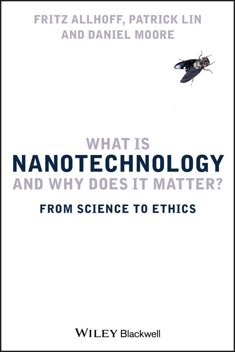 What Is Nanotechnology and Why Does It Matter? -  Fritz Allhoff,  Patrick Lin,  Daniel Moore