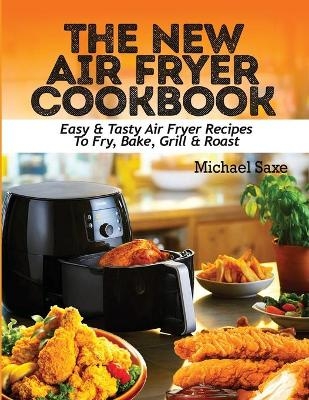 The New Air Fryer Cookbook - Michael Saxe