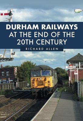 Durham Railways at the End of the 20th Century - Richard Allen