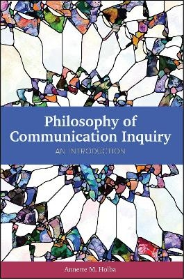 Philosophy of Communication Inquiry - Annette M. Holba