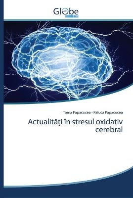 Actualități în stresul oxidativ cerebral - Toma Papacocea, Raluca Papacocea