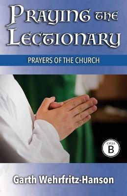 Praying the Lectionary, Cycle B - Garth Wehrfritz-Hanson