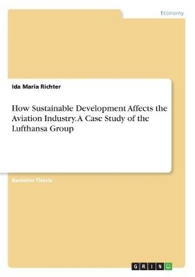 How Sustainable Development Affects the Aviation Industry. A Case Study of the Lufthansa Group - Ida Maria Richter