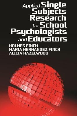 Applied Single Subjects Research for School Psychologists and Educators - Holmes Finch, Maria Hernandez Finch, Alicia Hazelwood