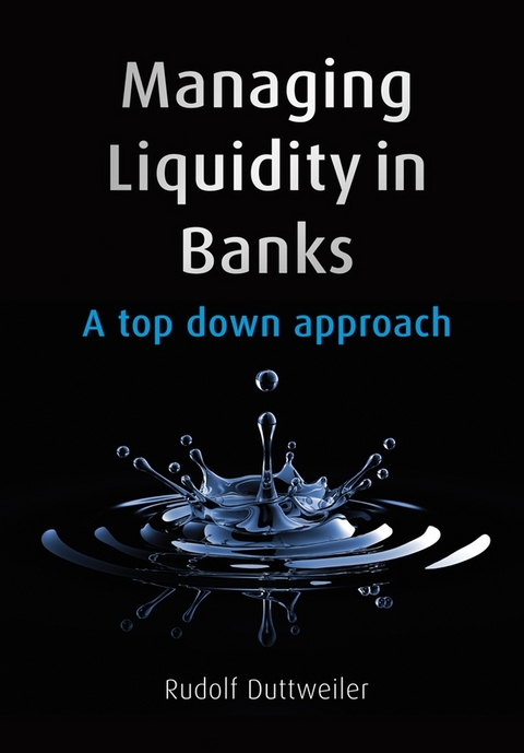 Managing Liquidity in Banks -  Rudolf Duttweiler