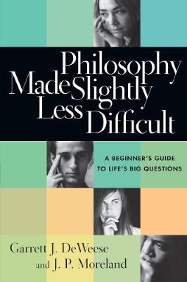 Philosophy Made Slightly Less Difficult - Garrett J. DeWeese, J. P. Moreland