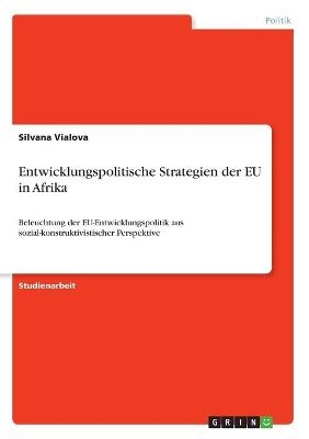 Entwicklungspolitische Strategien der EU in Afrika - Silvana Vialova