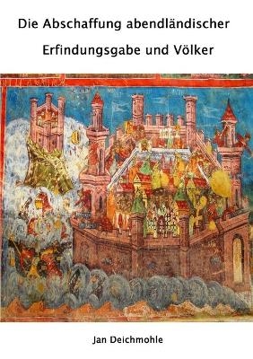 Die Abschaffung abendländischer Erfindungsgabe und Völker - Jan Deichmohle