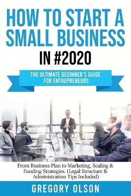 How to Start a Small Business in #2020 - Gregory Olson