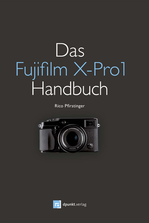 Das Fujifilm X-Pro1 Handbuch -  Rico Pfirstinger
