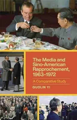 The Media and Sino-American Rapprochement, 1963-1972 - Guolin Yi