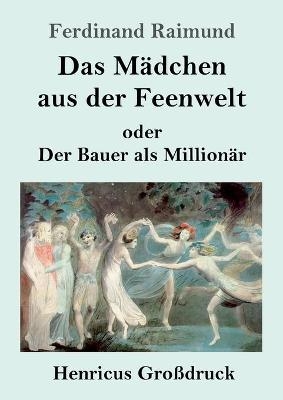 Das Mädchen aus der Feenwelt oder Der Bauer als Millionär (Großdruck) - Ferdinand Raimund