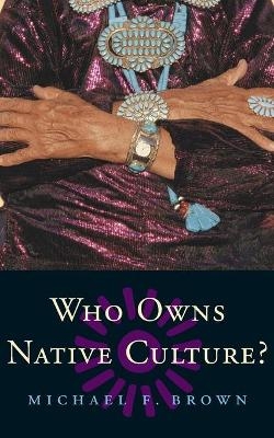 Who Owns Native Culture? - Michael F. Brown