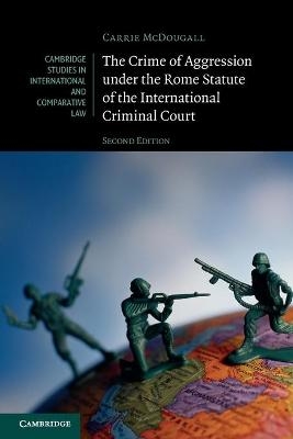 The Crime of Aggression under the Rome Statute of the International Criminal Court - Carrie McDougall