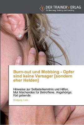 Burn-out und Mobbing - Opfer sind keine Versager [sondern eher Helden] - Wolfgang Laub