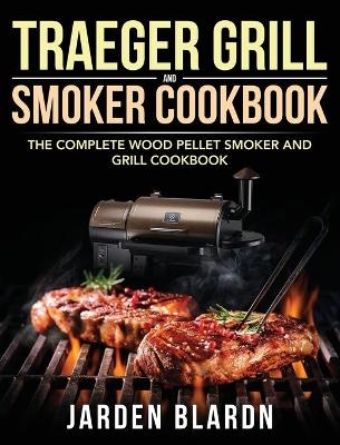 Traeger Grill & Smoker Cookbook - Jarden Blardn