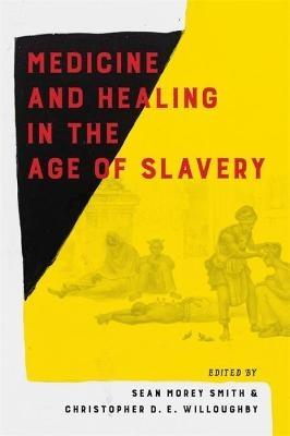 Medicine and Healing in the Age of Slavery - chelsea berry, robin derby, Sharla Fett