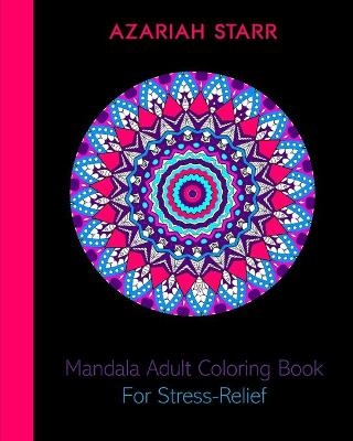 Mandala Adult Coloring Book For Stress-Relief - Azariah Starr
