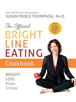 The Official Bright Line Eating Cookbook - Susan Peirce Thompson Ph.D.