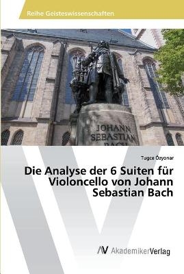 Die Analyse der 6 Suiten für Violoncello von Johann Sebastian Bach - Tugce Özyonar