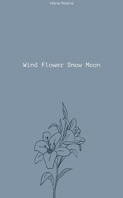 Wind Flower Snow Moon - Marie Rosine