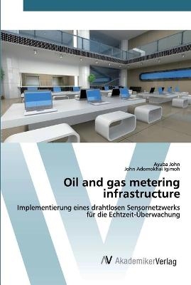 Oil and gas metering infrastructure - Ayuba John, John Adomokhai Igimoh