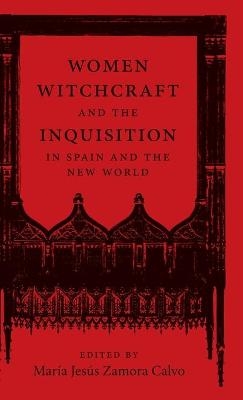 Women, Witchcraft, and the Inquisition in Spain and the New World - 