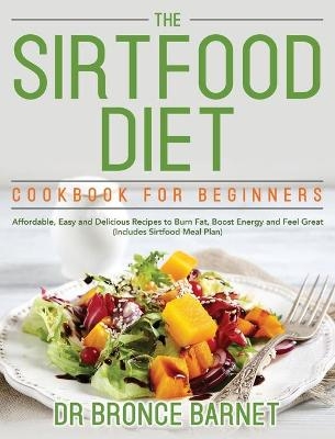The Sirtfood Diet Cookbook for Beginners - Dr Bronce Barnet