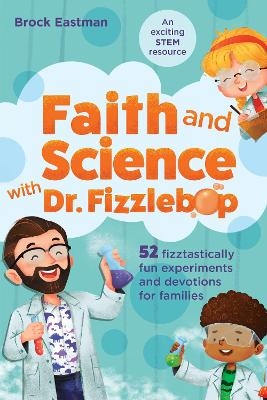 Faith and Science with Dr. Fizzlebop - Brock D. Eastman