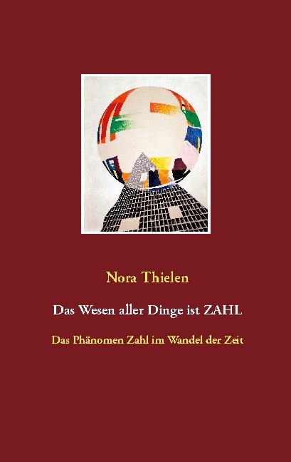 Das Wesen aller Dinge ist Zahl - Nora Thielen