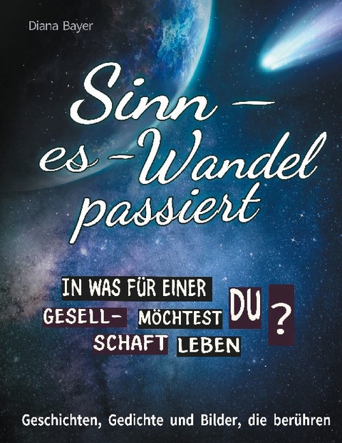 Sinn - es - Wandel passiert. In was für einer Gesellschaft möchtest du leben? - Diana Bayer