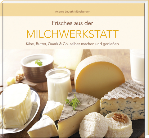 Frisches aus der Milchwerkstatt - Andrea Leuoth-Münzberger