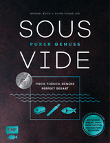 Sous-Vide – Purer Genuss: Fisch, Fleisch, Gemüse perfekt gegart - Koch, Michael; Schmelich, Guido