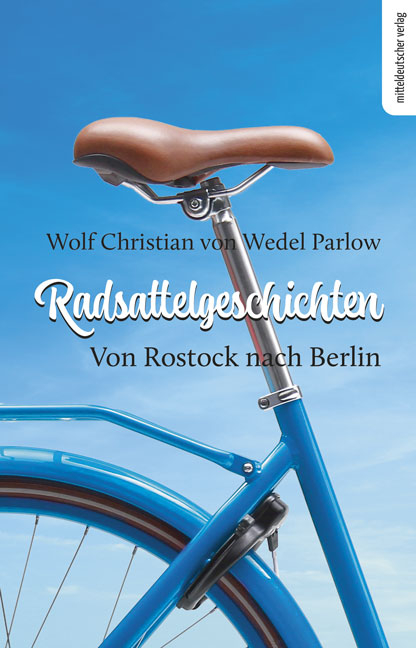 Radsattelgeschichten. Von Rostock nach Berlin - Wolf Christian von Wedel Parlow