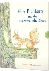 Herr Eichhorn: Herr Eichhorn und die unvergessliche Nuss - Sebastian Meschenmoser