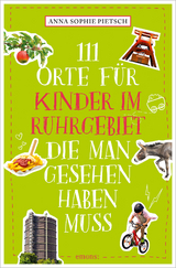 111 Orte für Kinder im Ruhrgebiet, die man gesehen haben muss - Anna Sophie Pietsch